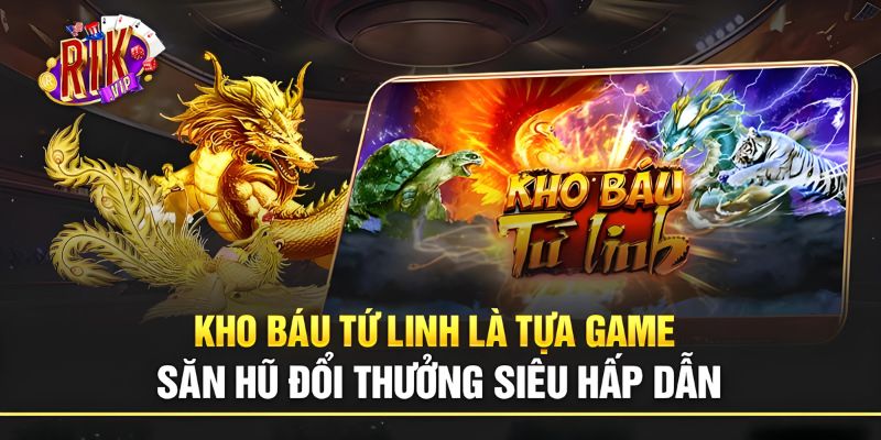 Tổng hợp 3 mẹo chơi kho báu tứ linh RikVip chinh phục mọi giải thưởng