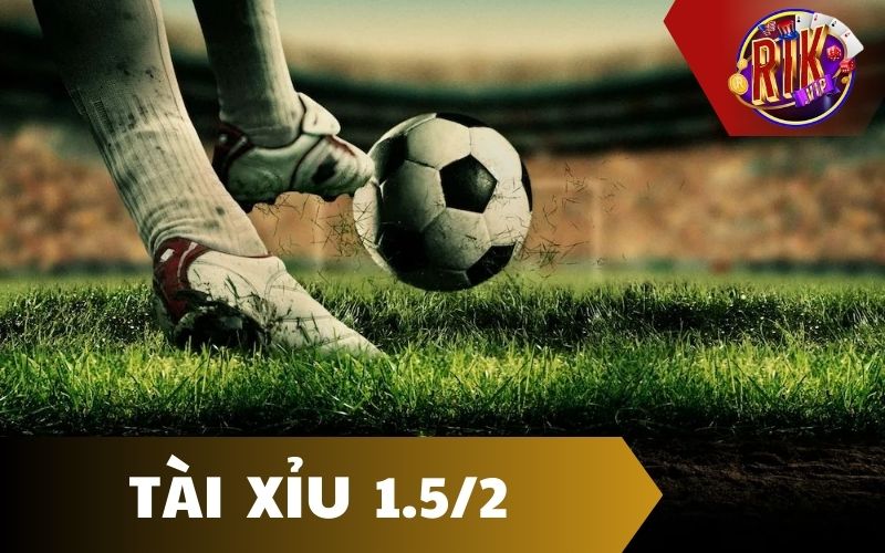 Kèo Tài Xỉu 1.5-2 là gì?