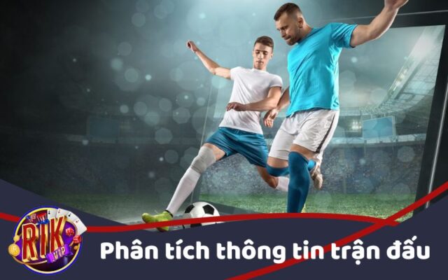 Nghiên cứu kỹ thông tin trận đấu trước khi đặt cược