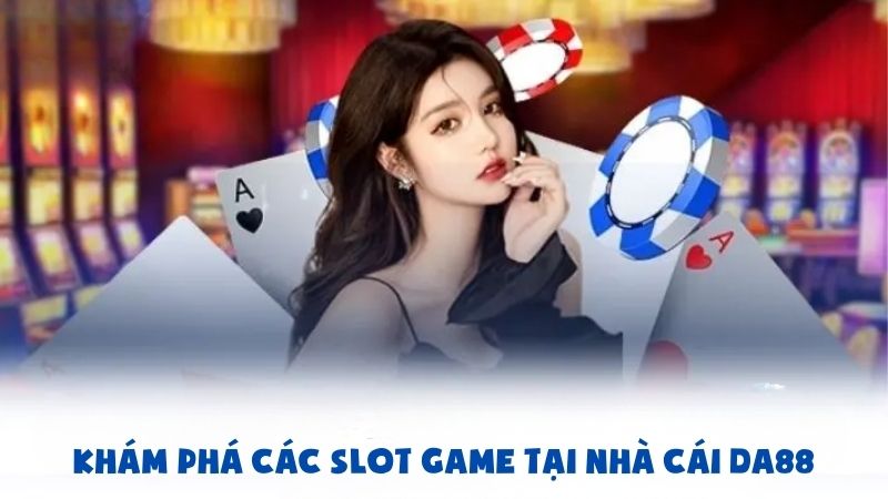Khám Phá Các Slot Game Tại Nhà Cái DA88 – Quay Là Nổ